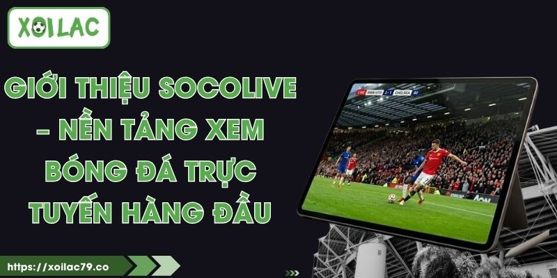 Giới thiệu Socolive – Nền Tảng Xem Bóng Đá Trực Tuyến Hàng Đầu 1 Giới thiệu Socolive – Nền Tảng Xem Bóng Đá Trực Tuyến Hàng Đầu